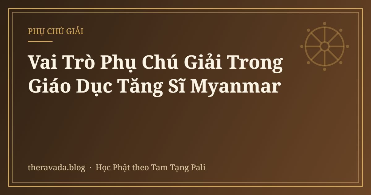 Vai Trò Phụ Chú Giải Trong Giáo Dục Tăng Sĩ Myanmar