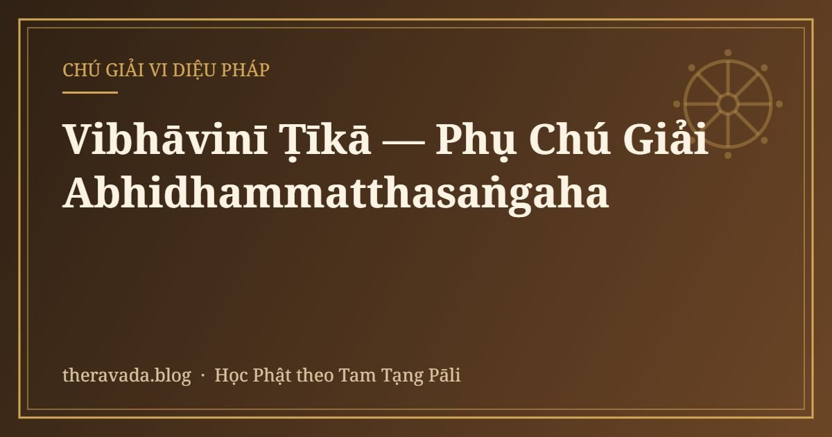 Vibhāvinī Ṭīkā — Phụ Chú Giải Abhidhammatthasaṅgaha