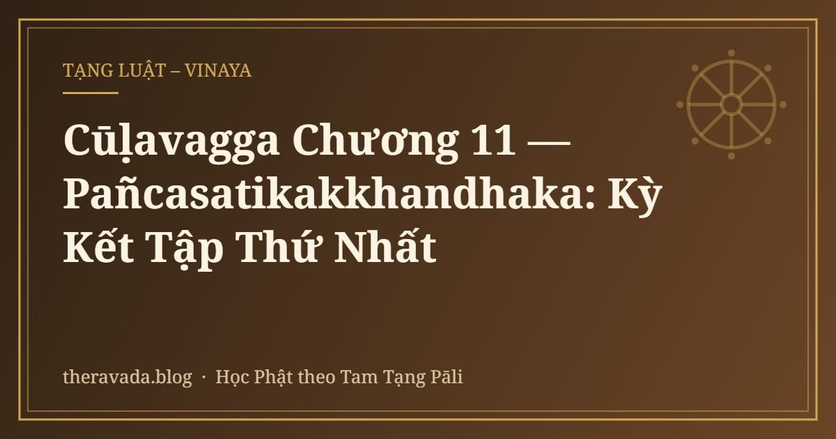 Cūḷavagga Chương 11 — Pañcasatikakkhandhaka: Kỳ Kết Tập Thứ Nhất