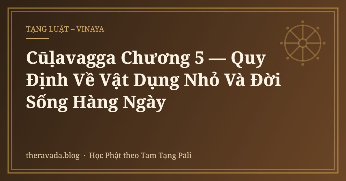 Cūḷavagga Chương 5 — Quy Định Về Vật Dụng Nhỏ Và Đời Sống Hàng Ngày