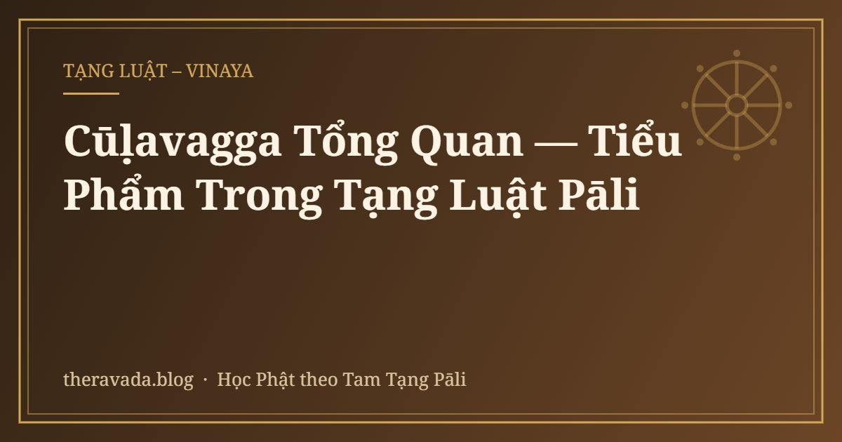 Cūḷavagga Tổng Quan — Tiểu Phẩm Trong Tạng Luật Pāli