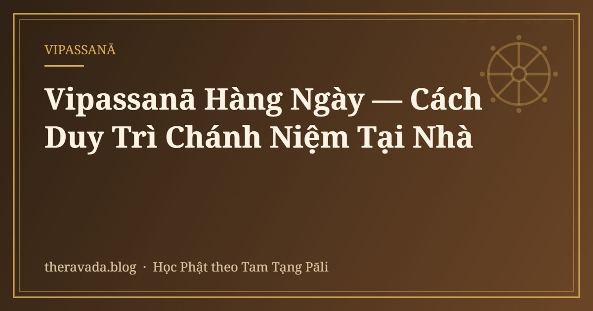 Vipassanā Hàng Ngày — Cách Duy Trì Chánh Niệm Tại Nhà