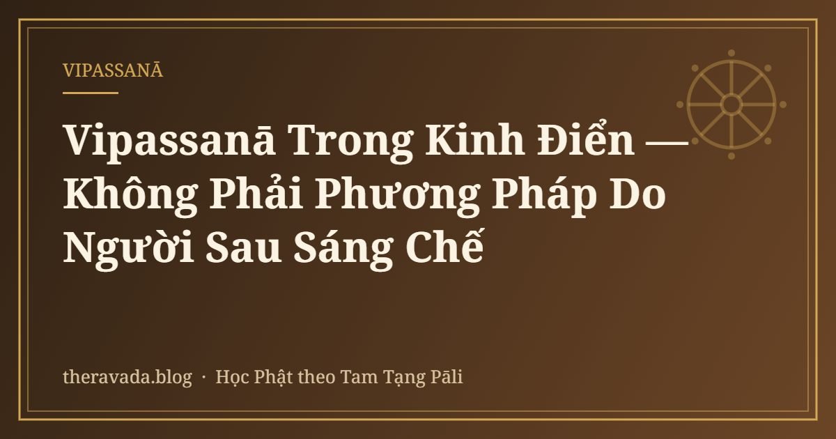 Vipassanā Trong Kinh Điển — Không Phải Phương Pháp Do Người Sau Sáng Chế