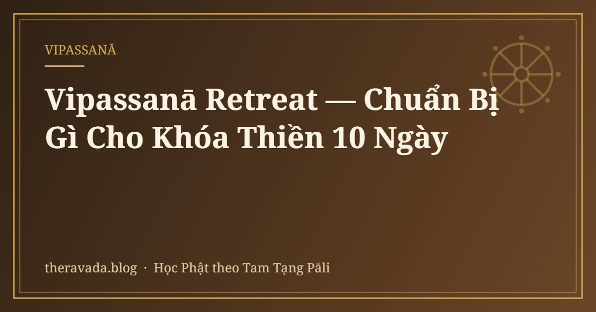 Vipassanā Retreat — Chuẩn Bị Gì Cho Khóa Thiền 10 Ngày