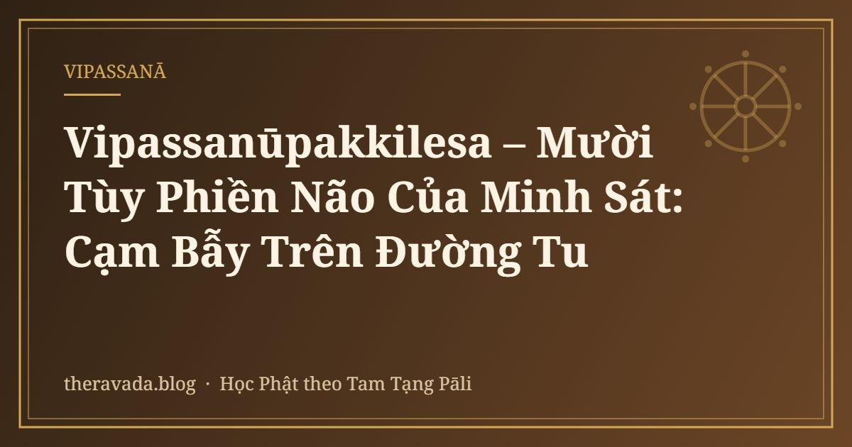 Vipassanūpakkilesa – Mười Tùy Phiền Não Của Minh Sát: Cạm Bẫy Trên Đường Tu